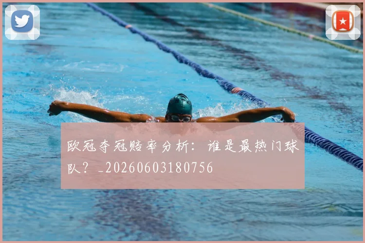 欧冠夺冠赔率分析:谁是最热门球队?_20260603180756