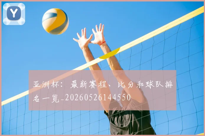 亚洲杯：最新赛程、比分和球队排名一览_20260526144550