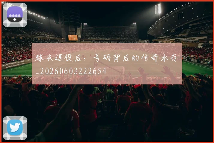 球衣退役后，号码背后的传奇永存_20260603222654