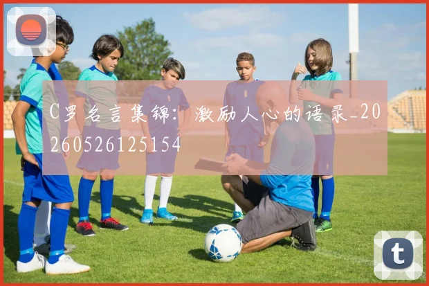 C罗名言集锦:激励人心的语录_20260526125154