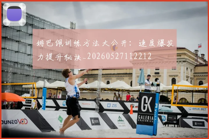 姆巴佩训练方法大公开：速度爆发力提升秘诀_20260527112212